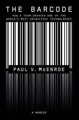 Le code-barres : Comment une équipe a créé l'une des technologies les plus omniprésentes au monde - The Barcode: How a Team Created One of the World's Most Ubiquitous Technologies