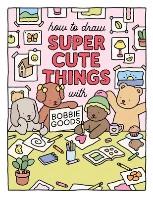 Comment dessiner des choses super mignonnes avec Bobbie Goods : Apprendre à dessiner et à colorier des objets d'art absolument adorables ! - How to Draw Super Cute Things with Bobbie Goods: Learn to Draw & Color Absolutely Adorable Art!