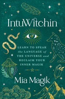 Intuwitchin : Apprendre à parler le langage de l'univers et retrouver sa magie intérieure - Intuwitchin: Learn to Speak the Language of the Universe and Reclaim Your Inner Magik