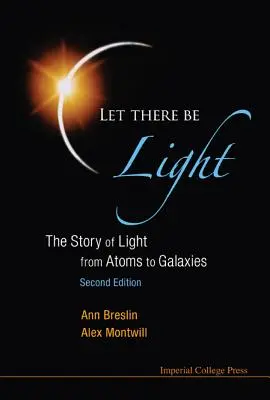 Que la lumière soit : L'histoire de la lumière, des atomes aux galaxies (2e édition) - Let There Be Light: The Story of Light from Atoms to Galaxies (2nd Edition)