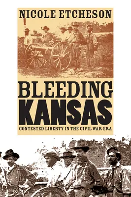 Le Kansas exsangue : La liberté contestée à l'époque de la guerre civile - Bleeding Kansas: Contested Liberty in the Civil War Era