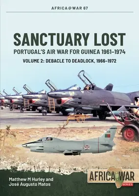 Sanctuaire perdu : La guerre aérienne du Portugal pour la Guinée, 1961-1974 : Volume 2 - De la débâcle à l'impasse, 1966-1972 - Sanctuary Lost: Portugal's Air War for Guinea, 1961-1974: Volume 2 - Debacle to Deadlock, 1966-1972