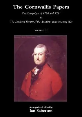 Cornwallis Papers - Les campagnes de 1780 et 1781 dans le théâtre sud de la guerre révolutionnaire américaine Vol 3 - Cornwallis Papersthe Campaigns of 1780 and 1781 in the Southern Theatre of the American Revolutionary War Vol 3