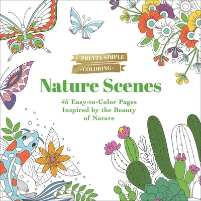 Coloriage simple : Scènes de la nature : 45 pages faciles à colorier inspirées par la beauté de la nature - Pretty Simple Coloring: Nature Scenes: 45 Easy-To-Color Pages Inspired by the Beauty of Nature