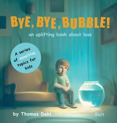 Bye, Bye, Bubble ! Un livre édifiant sur la perte - Bye, Bye, Bubble!: An uplifting book about loss