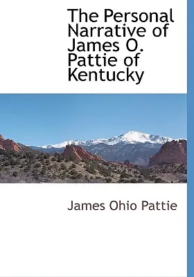 Le récit personnel de James O. Pattie, du Kentucky - The Personal Narrative of James O. Pattie of Kentucky