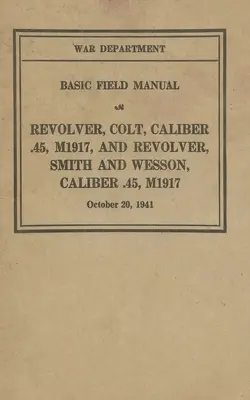 Revolver M1917 Colt & Smith & Wesson Manuel de base FM 23-36 - M1917 Revolver Colt & Smith & Wesson Basic Field Manual FM 23-36