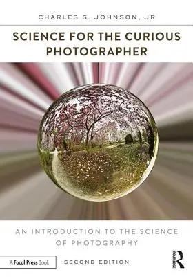 La science pour le photographe curieux : Une introduction à la science de la photographie - Science for the Curious Photographer: An Introduction to the Science of Photography