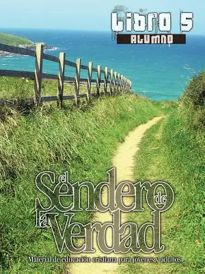 Le chemin de la vérité, tome 5 (étudiant) : matériel d'éducation chrétienne pour les jeunes et les adultes - El Sendero de La Verdad, Libro 5 (Alumno): Material de Educacin Cristiana para Jvenes y Adultos