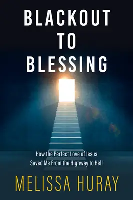 De la panne à la bénédiction : Comment l'amour parfait de Jésus m'a sauvé de la route de l'enfer - Blackout to Blessing: How the Perfect Love of Jesus Saved Me from the Highway to Hell