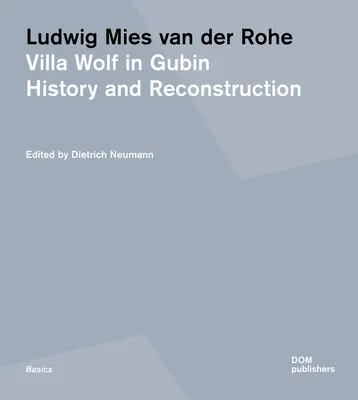 Ludwig Mies Van Der Rohe. Villa Wolf à Gubin : histoire et reconstruction - Ludwig Mies Van Der Rohe. Villa Wolf in Gubin: History and Reconstruction