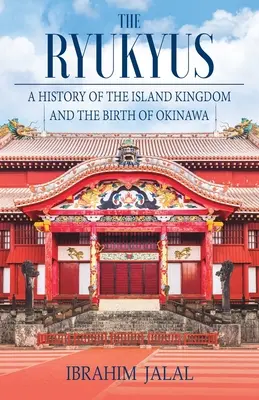 Les Ryukyus : Une histoire du royaume insulaire au cœur de l'Asie de l'Est - The Ryukyus: A History of the Island Kingdom at the Heart of East Asia