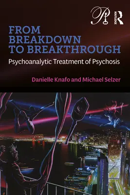 De la rupture à la percée : Le traitement psychanalytique de la psychose - From Breakdown to Breakthrough: Psychoanalytic Treatment of Psychosis