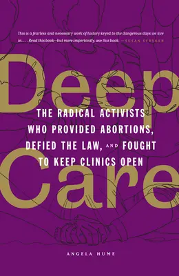 Deep Care : Les militants radicaux qui ont pratiqué des avortements, défié la loi et lutté pour que les cliniques restent ouvertes - Deep Care: The Radical Activists Who Provided Abortions, Defied the Law, and Fought to Keep Clinics Open