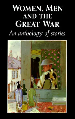 Les femmes, les hommes et la Grande Guerre : une anthologie de récits - Women, Men and the Great War: An Anthology of Story