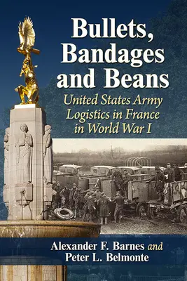 Balles, pansements et haricots : La logistique de l'armée américaine en France pendant la Première Guerre mondiale - Bullets, Bandages and Beans: United States Army Logistics in France in World War I