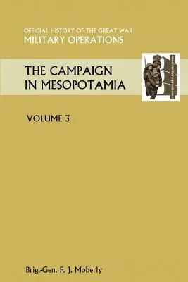 La campagne de Mésopotamie, vol. III, Histoire officielle de la Grande Guerre Autres théâtres - The Campaign in Mesopotamia Vol III.Official History of the Great War Other Theatres