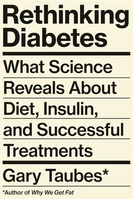 Repenser le diabète : Ce que la science révèle sur l'alimentation, l'insuline et les traitements efficaces - Rethinking Diabetes: What Science Reveals about Diet, Insulin, and Successful Treatments