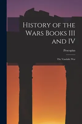 Histoire des guerres Livres III et IV : La guerre vandale - History of the Wars Books III and IV: The Vandalic War