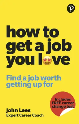 Comment obtenir un emploi que vous aimez : Trouver un travail qui vaille la peine de se lever le matin - How to Get a Job You Love: Find a Job Worth Getting Up for in the Morning