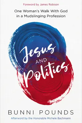 Jésus et la politique : La marche d'une femme avec Dieu dans une profession où l'on cherche à semer la discorde - Jesus and Politics: One Woman's Walk with God in a Mudslinging Profession