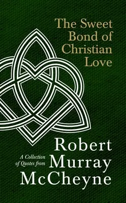 Le doux lien de l'amour chrétien : Une collection de citations de Robert Murray McCheyne - The Sweet Bond of Christian Love: A Collection of Quotes from Robert Murray McCheyne