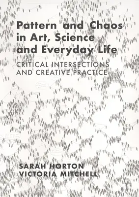 Motif et chaos dans l'art, la science et la vie quotidienne : Intersections critiques et pratique créative - Pattern and Chaos in Art, Science and Everyday Life: Critical Intersections and Creative Practice