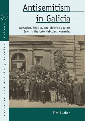 L'antisémitisme en Galicie : Agitation, politique et violence à l'encontre des Juifs dans la dernière monarchie des Habsbourg - Antisemitism in Galicia: Agitation, Politics, and Violence Against Jews in the Late Habsburg Monarchy