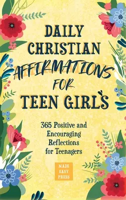 Affirmations chrétiennes quotidiennes pour les adolescentes : 365 réflexions positives et encourageantes pour les adolescentes - Daily Christian Affirmations for Teen Girls: 365 Positive and Encouraging Reflections for Teenagers