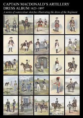 Captain MacDonald's Artillery Dress Album 1625-1897a Series of Watercolour Sketches Illustrating the Dress of the Regiment (en anglais) - Captain MacDonald's Artillery Dress Album 1625-1897a Series of Watercolour Sketches Illustrating the Dress of the Regiment