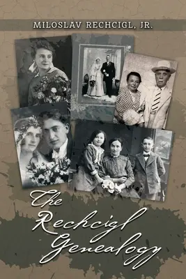 La généalogie Rechcigl : l'ascendance et les descendants de Mila Rechcigl et d'Eva Edwards avec des informations sur les familles alliées - The Rechcigl Genealogy: The Ancestry and Descendants of Mila Rechcigl and Eva Edwards with Information on Allied Families