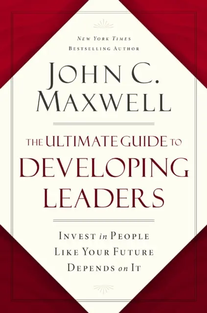 Ultimate Guide to Developing Leaders - Investissez dans votre personnel comme si votre avenir en dépendait - Ultimate Guide to Developing Leaders - Invest in People Like Your Future Depends on It