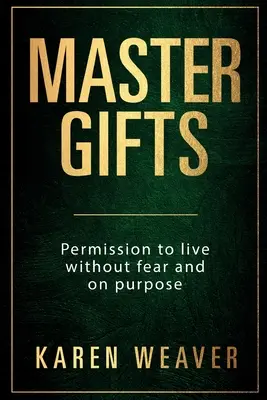 Les cadeaux du maître : La permission de vivre sans peur et dans un but précis - Master Gifts: Permission to live without fear and on purpose