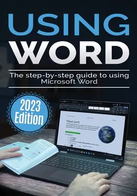 Utiliser Microsoft Word - Édition 2023 : Le guide pas à pas de l'utilisation de Microsoft Word - Using Microsoft Word - 2023 Edition: The Step-by-step Guide to Using Microsoft Word