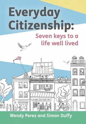 La citoyenneté au quotidien : Sept clés pour une vie bien vécue - Everyday Citizenship: Seven Keys to a Life Well Lived