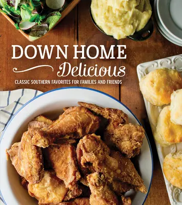 Down Home Delicious : Les classiques du Sud pour la famille et les amis - Down Home Delicious: Classic Southern Favorites for Families and Friends