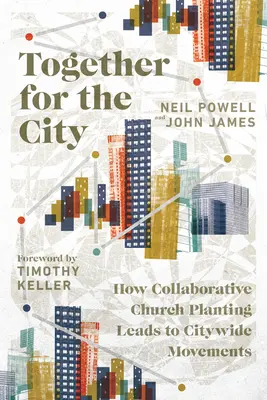 Ensemble pour la ville : Comment l'implantation d'églises en collaboration conduit à des mouvements à l'échelle de la ville - Together for the City: How Collaborative Church Planting Leads to Citywide Movements