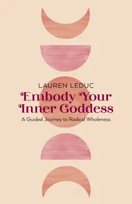 Incarnez votre déesse intérieure : Un voyage guidé vers la plénitude radicale - Embody Your Inner Goddess: A Guided Journey to Radical Wholeness