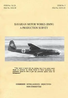 Bavarian Motor Works (Bmw) : Une enquête sur la production : CIOS Target Nos. 5/2, 5/64, 5/188, 26/1, 26/72, 26/79, and 26/156 Jet Propulsion, Aircraft Engine - Bavarian Motor Works (Bmw): A Production Survey: CIOS Target Nos. 5/2, 5/64, 5/188, 26/1, 26/72, 26/79, and 26/156 Jet Propulsion, Aircraft Engine