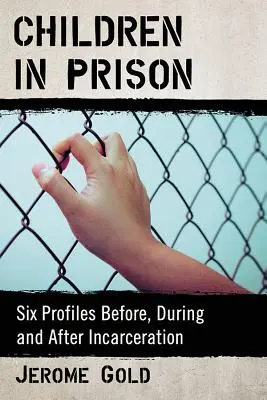 Les enfants en prison : Six profils avant, pendant et après l'incarcération - Children in Prison: Six Profiles Before, During and After Incarceration