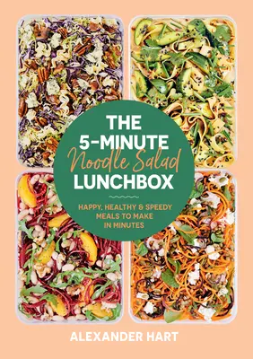 La boîte à lunch de la salade de nouilles en 5 minutes : Des repas heureux, sains et rapides à préparer en quelques minutes - The 5-Minute Noodle Salad Lunchbox: Happy, Healthy & Speedy Meals to Make in Minutes