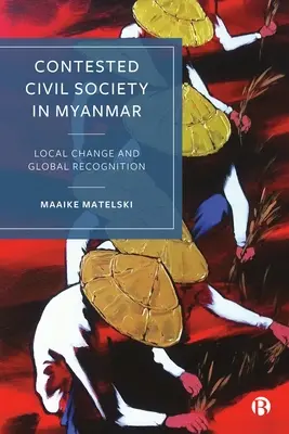 La société civile contestée au Myanmar : Changement local et reconnaissance mondiale - Contested Civil Society in Myanmar: Local Change and Global Recognition
