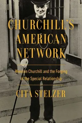Le réseau américain de Churchill : Winston Churchill et la création d'une relation spéciale - Churchill's American Network: Winston Churchill and the Forging of the Special Relationship
