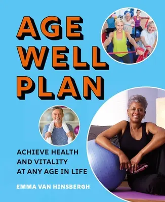 Le plan « Bien vieillir » : Atteindre la santé et la vitalité à tout âge - The Age Well Plan: Achieve Health and Vitality at Any Age