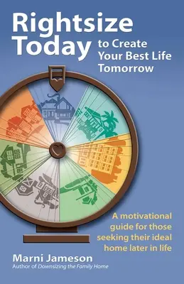 Réalisez vos droits aujourd'hui pour créer votre meilleure vie demain : Un guide de motivation pour ceux qui cherchent leur maison idéale plus tard dans la vie - Rightsize Today to Create Your Best Life Tomorrow: A Motivational Guide for Those Seeking Their Ideal Home Later in Life