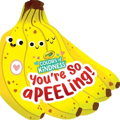 Crayola : You're So A-Peel-Ing (un livre de Crayola Colors of Kindness en forme de banane pour les tout-petits) - Crayola: You're So A-Peel-Ing (a Crayola Colors of Kindness Banana Shaped Novelty Board Book for Toddlers)