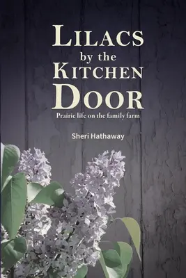 Les lilas près de la porte de la cuisine : La vie dans les prairies de la ferme familiale - Lilacs by the Kitchen Door: Prairie life on the family farm