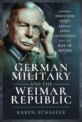 L'armée allemande et la République de Weimar : Le général Hans Von Seekt, le général Erich Ludendorff et l'avènement d'Hitler - German Military and the Weimar Republic: General Hans Von Seekt, General Erich Ludendorff and the Rise of Hitler
