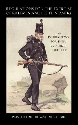 Règlement pour l'exercice des fusiliers et de l'infanterie légère et instructions pour leur conduite en campagne (1814) - Regulations for the Exercise of Riflemen and Light Infantry and Instructions for Their Conduct in the Field (1814)