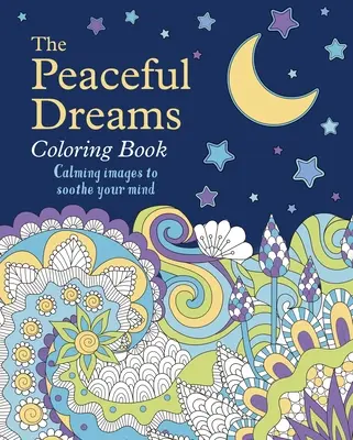 Le livre de coloriage des rêves paisibles : Images calmantes pour apaiser votre esprit - The Peaceful Dreams Coloring Book: Calming Images to Soothe Your Mind